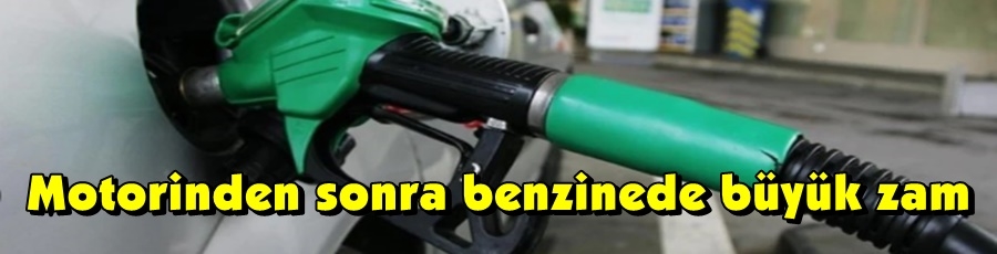Motorinin ardından benzine de büyük zam