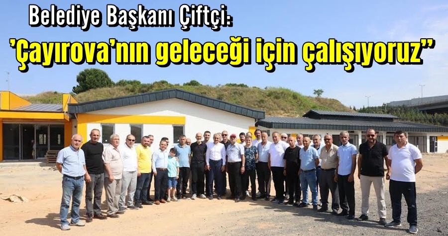 Çiftçi, ‘’Çayırova’nın geleceği için çalışıyoruz’’