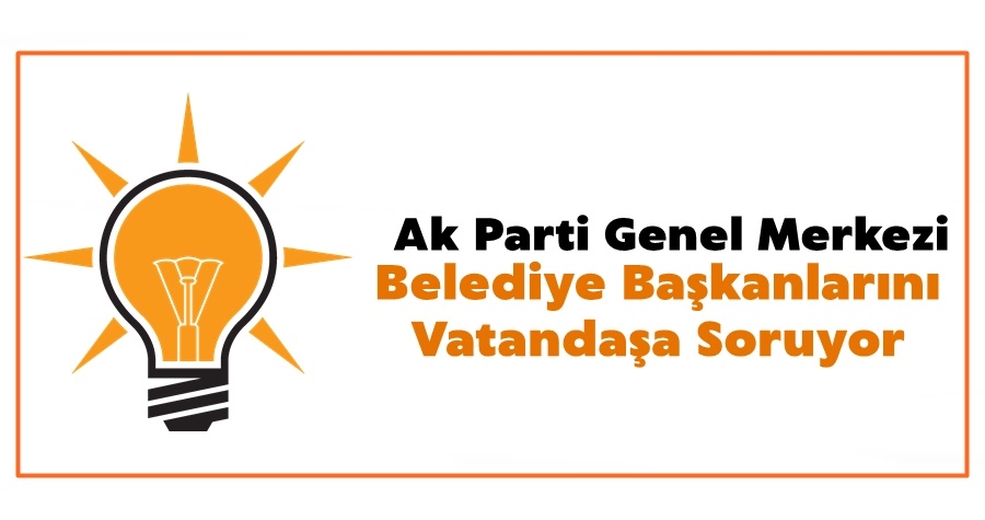 Ak Parti Belediye Başkanlarını Vatandaşa Soruyor