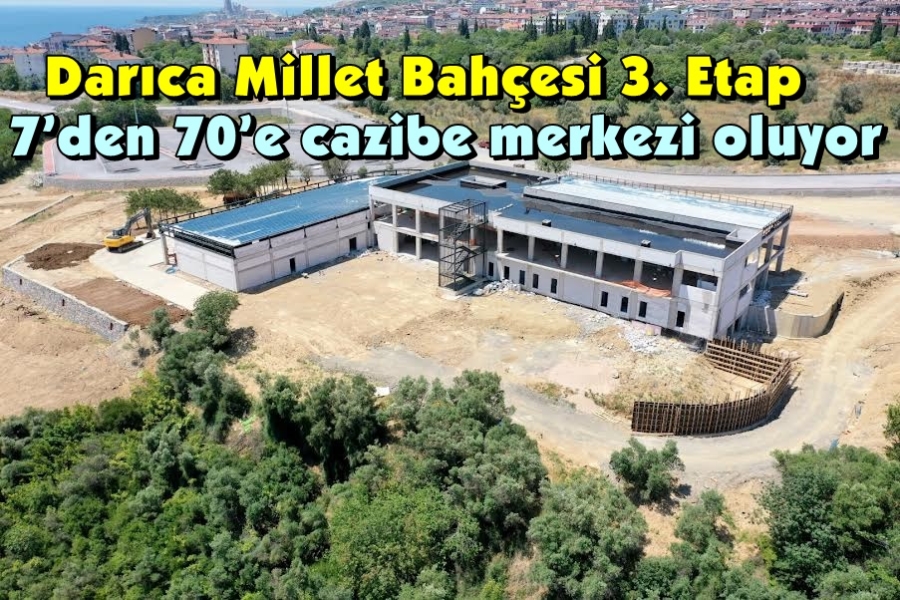 Darıca Millet Bahçesi 3. Etap 7’den 70’e cazibe merkezi oluyor