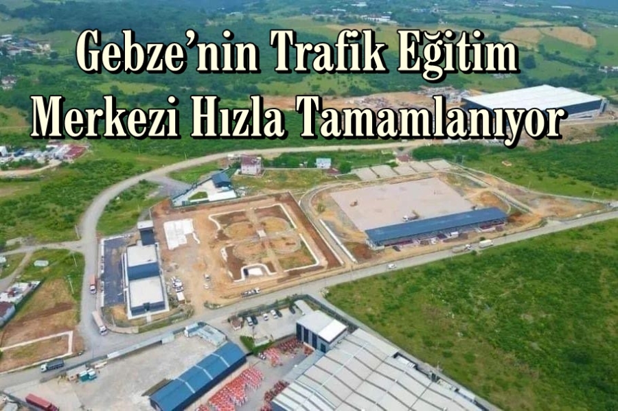 Gebze’nin Trafik Eğitim Merkezi Hızla Tamamlanıyor
