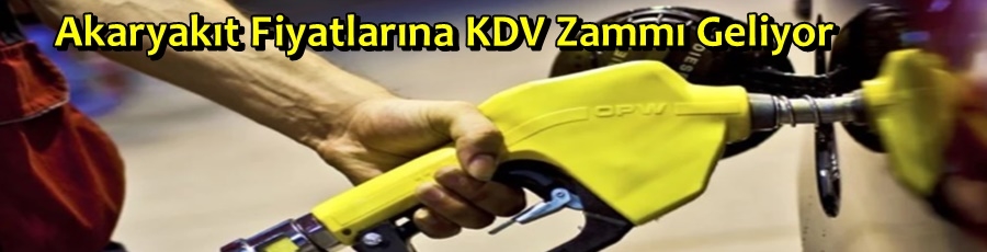 Akaryakıt Fiyatlarına KDV Zammı Geliyor