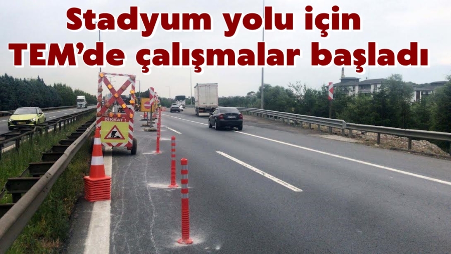 Stadyum yolu için TEM’de çalışmalar başladı