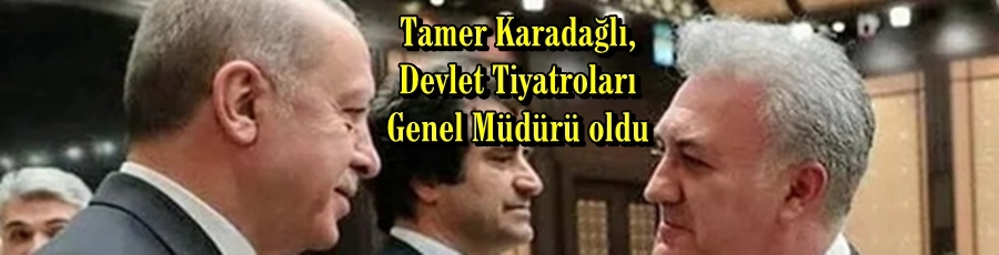 Tamer Karadağlı, Devlet Tiyatroları Genel Müdürü oldu