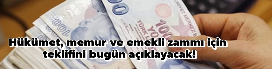 Hükümet, memur ve emekli zammı için teklifini bugün açıklayacak! 