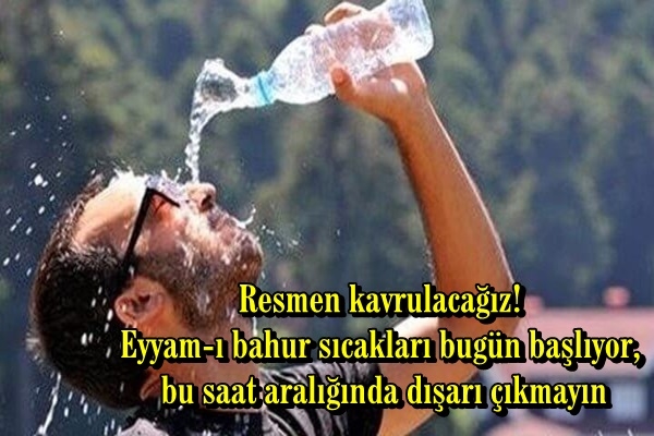 Resmen kavrulacağız! Eyyam-ı bahur sıcakları bugün başlıyor, bu saat aralığında dışarı çıkmayın