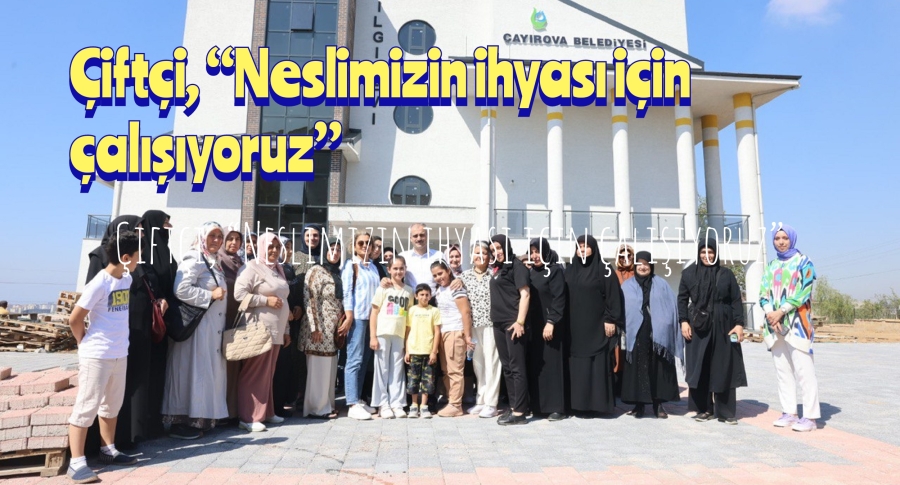 Çiftçi, “Neslimizin ihyası için çalışıyoruz”