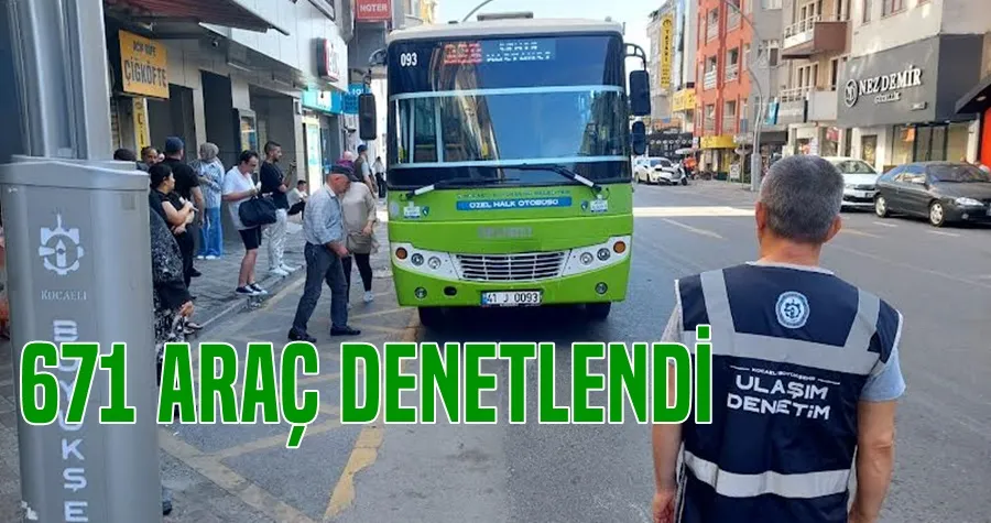 671 ARAÇ DENETLENDİ