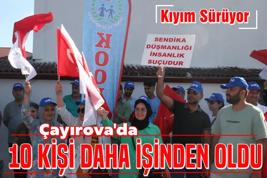 10 Kişi Daha İşinden Oldu