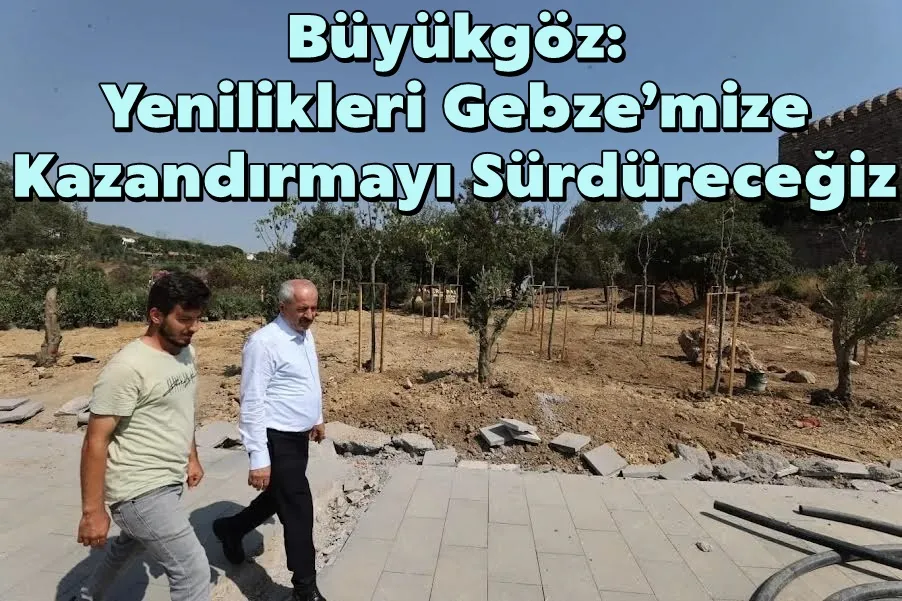 Büyükgöz: Yenilikleri Gebze’mize Kazandırmayı Sürdüreceğiz