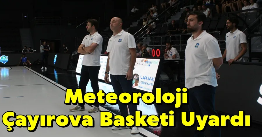 Meteoroloji Çayırova Basketi Uyardı