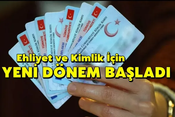 Ehliyet ve kimlik için yeni dönem başladı!