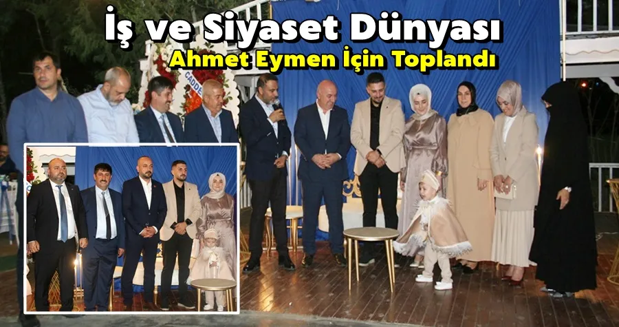 İş ve Siyaset Dünyası Ahmet Eymen İçin Toplandı