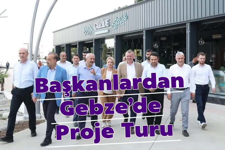 Başkanlardan Gebze’de Proje Turu