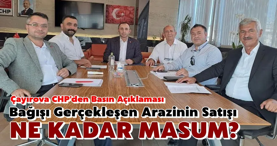 CHP Çayırova: Bağışı Gerçekleşen Arazinin Satışı Ne Kadar Masum?