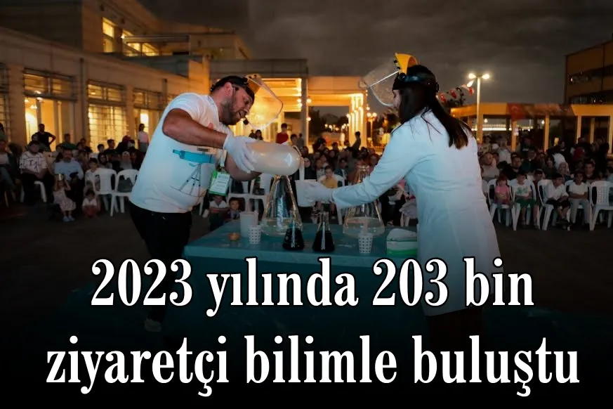 2023 yılında 203 bin ziyaretçi bilimle buluştu