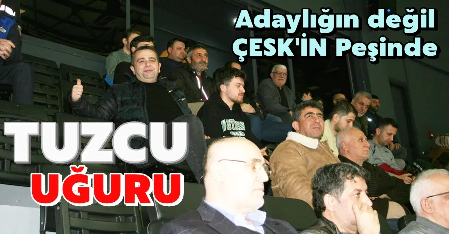Tuzcu Adaylığın Değil ÇESK