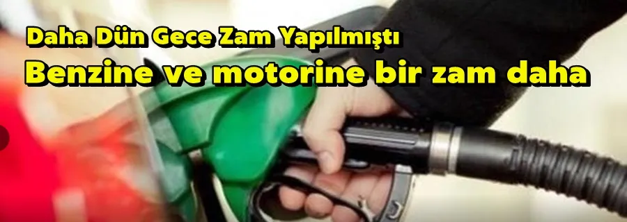 Benzine ve motorine bir zam daha