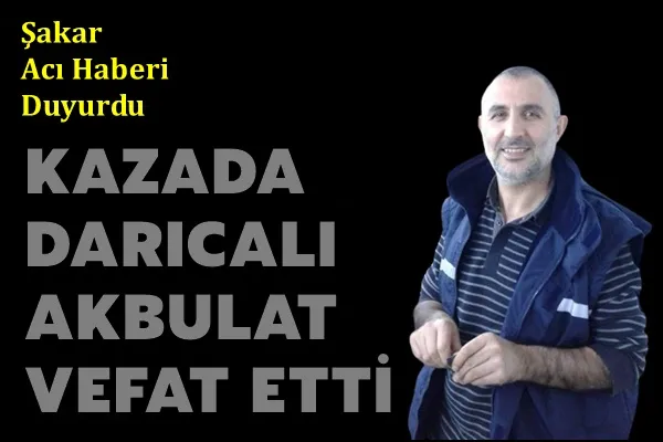 Kazada Darıcalı Akbulut Vefat Etti
