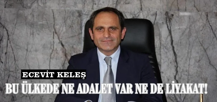 BU ÜLKEDE NE ADALET VAR NE DE LİYAKAT!