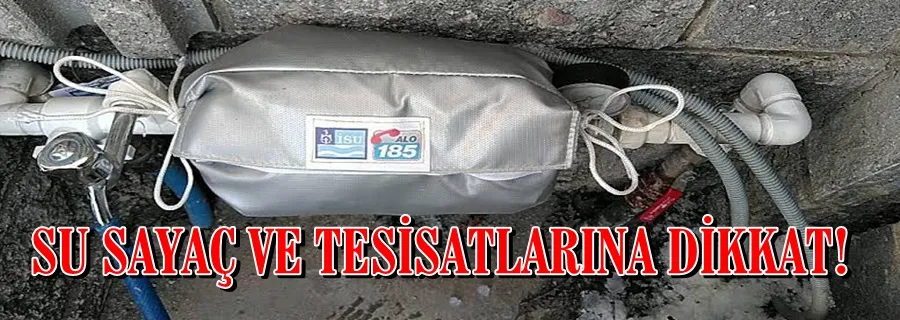 SU SAYAÇ VE TESİSATLARINA DİKKAT!