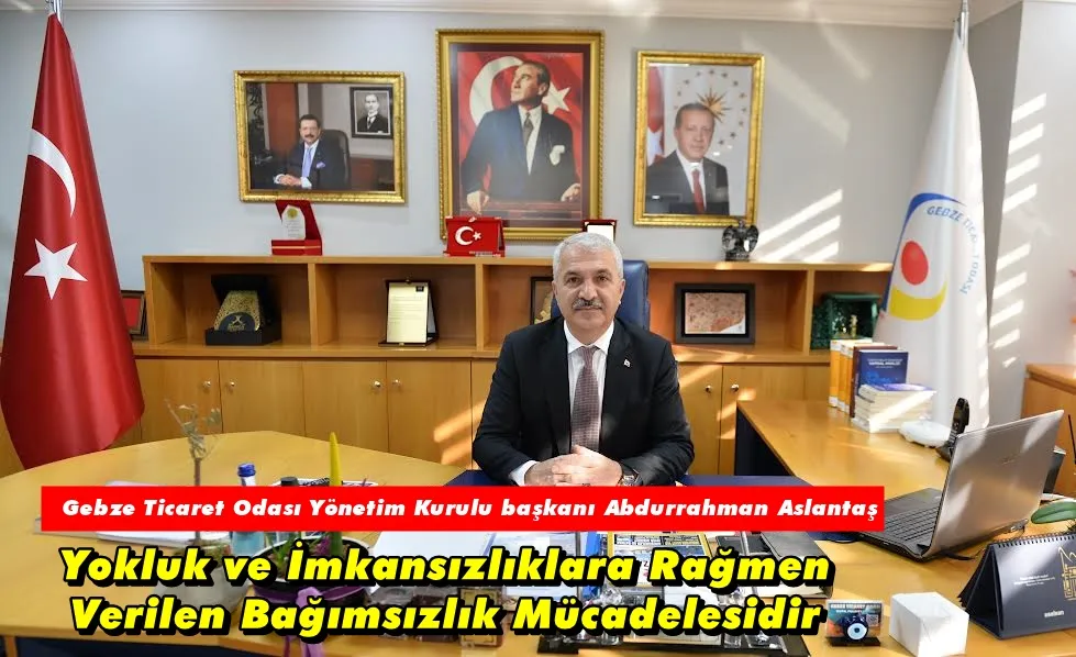 Aslantaş: Yokluk ve İmkansızlıklara Rağmen  Verilen Bağımsızlık Mücadelesidir