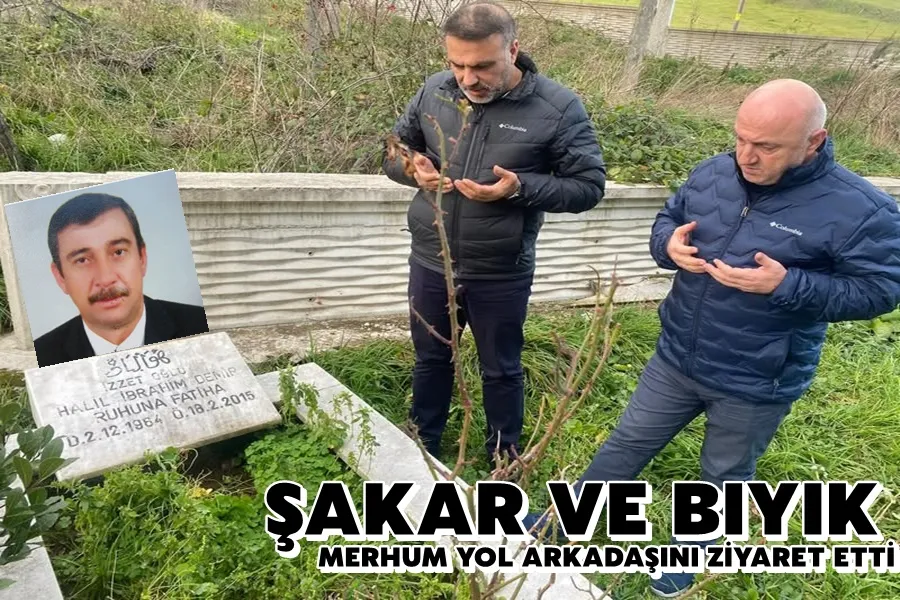 Bıyık ve Şakar Merhum Yol Arkadaşını Ziyaret Etti