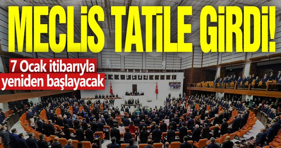 Meclis tatile girdi! 7 Ocak itibarıyla yeniden başlayacak
