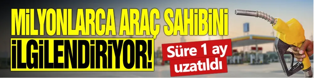 Milyonlarca araç sahibini ilgilendiriyor! Süre 1 ay uzatıldı