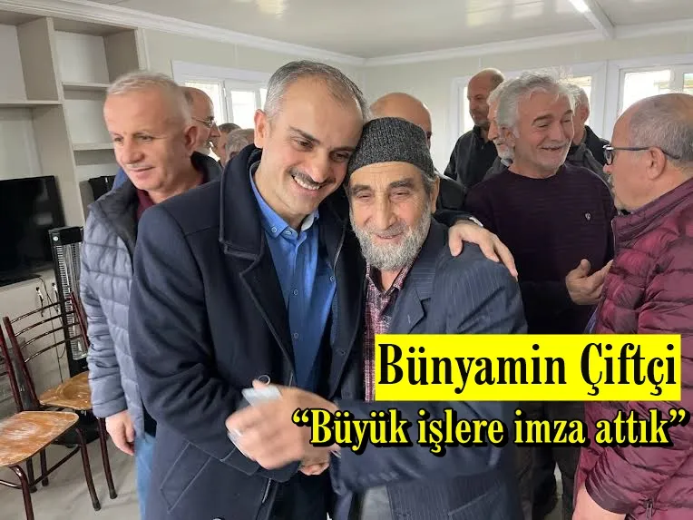 Bünyamin Çiftçi, “Büyük işlere imza attık”