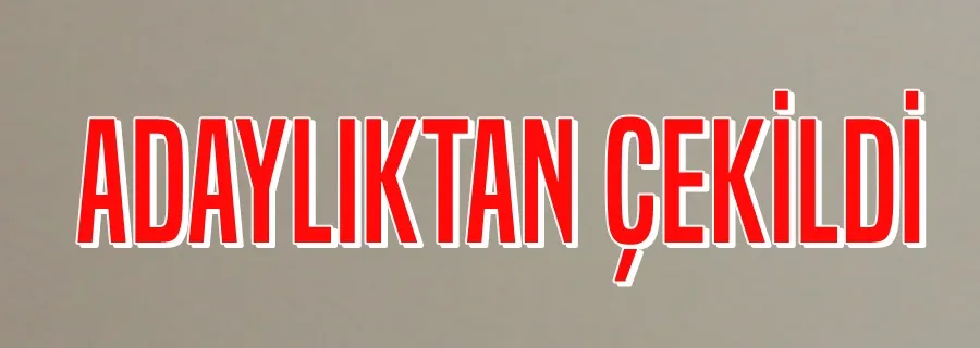 Adaylıktan Çekildi