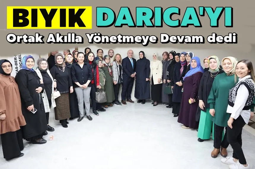 Darıca’yı ortak akılla yönetmeye devam edeceğiz