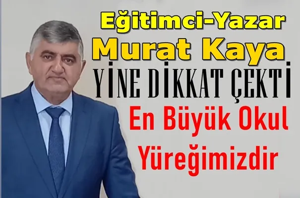 Murat Kaya: En Büyük Okul Yüreğimizdir