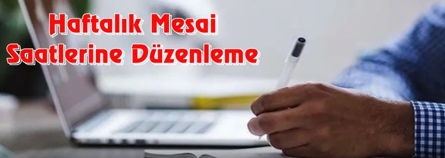Haftalık mesai saatlerine yeni düzenleme geliyor