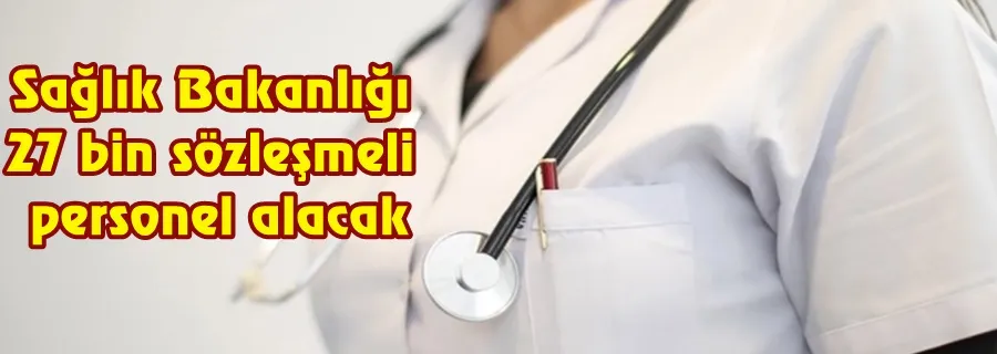 Sağlık Bakanlığı 27 bin sözleşmeli personel alacak
