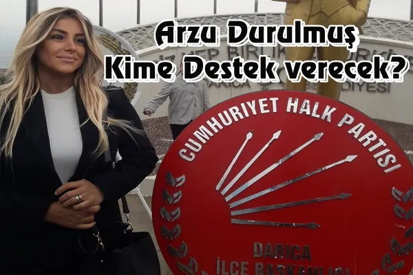 Arzu Durulmuş Kime Destek Verecek?
