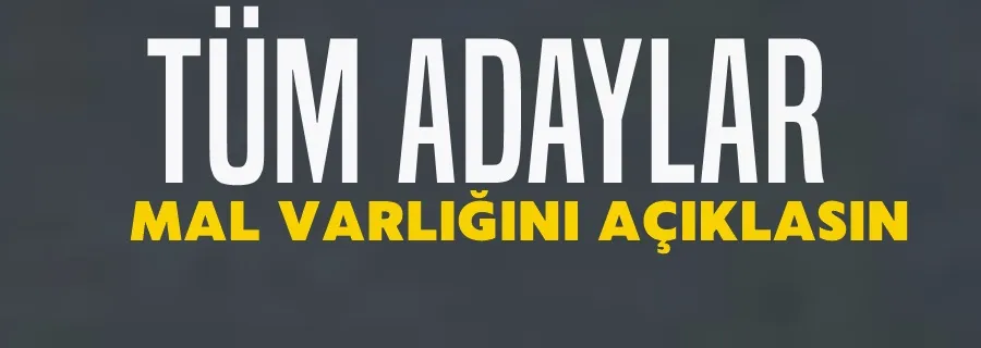 Tüm Adaylar Mal Varlığını Açıklasın