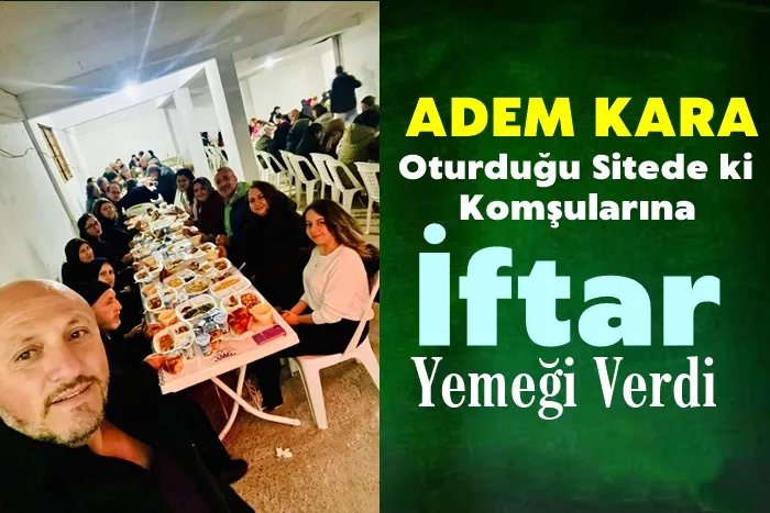 Adem Kara Komşularına İftar Verdi