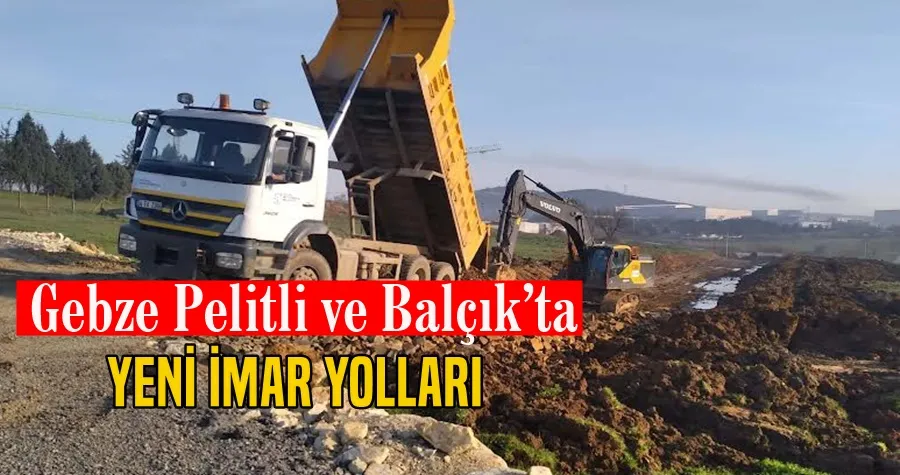 Gebze Pelitli ve Balçık’ta yeni imar yolları
