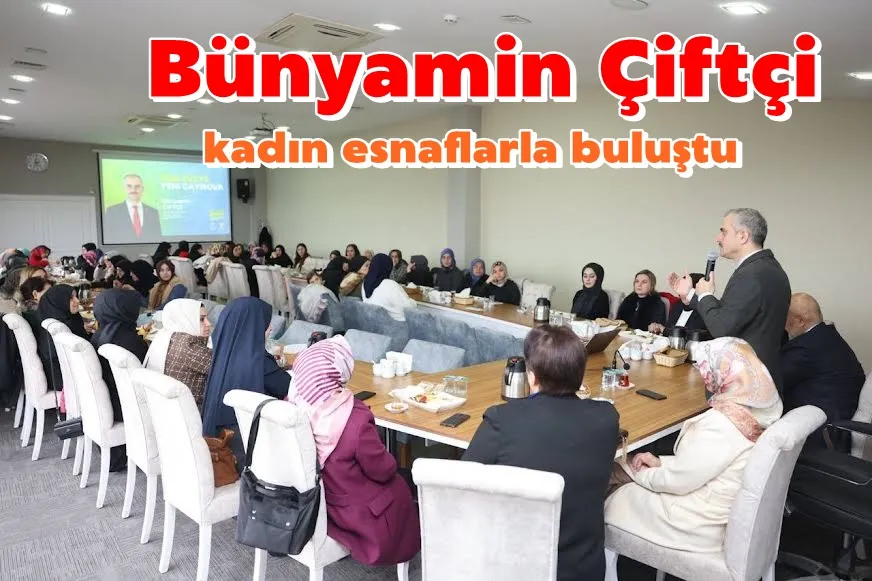 Bünyamin Çiftçi, kadın esnaflarla buluştu