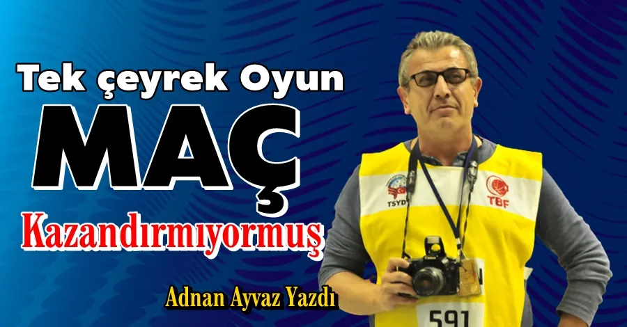 Tek Çeyrek Oyun Maç Kazandırmıyormuş
