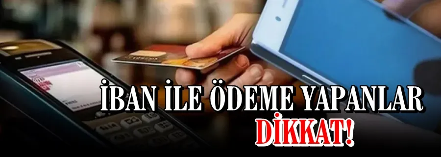 İBAN ile ödeme yapanlar dikkat!