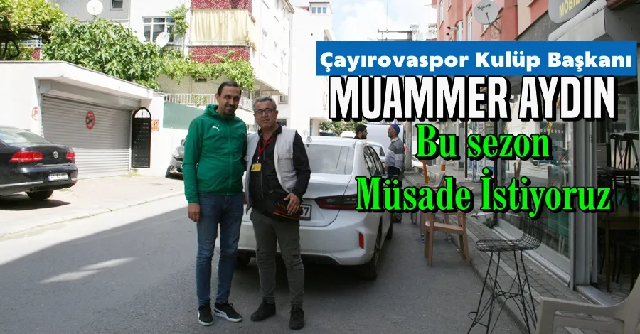Başkan Aydın. Bu sezon müsada istiyoruz