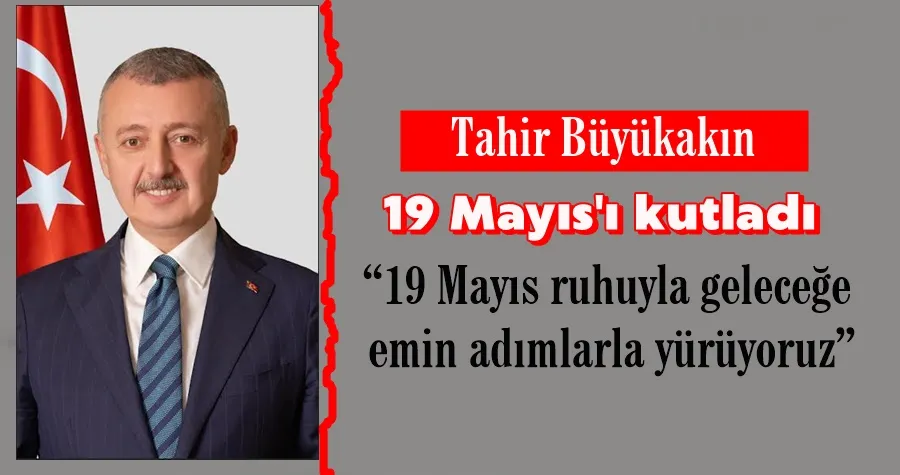 “19 Mayıs ruhuyla geleceğe emin adımlarla yürüyoruz”