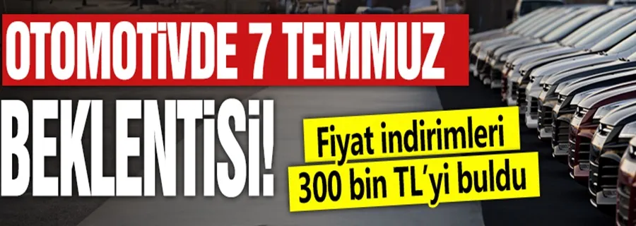 Otomotivde 7 Temmuz beklentisi