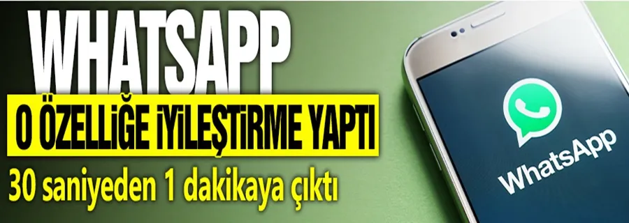 Whatsapp o özelliğe iyileştirme yaptı! 30 saniyeden 1 dakikaya çıktı