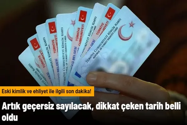Eski kimlik ve ehliyet ile ilgili son dakika