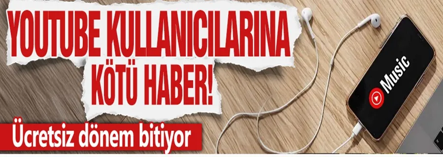 YouTube kullanıcılarına kötü haber: Ücretsiz dönem bitiyor