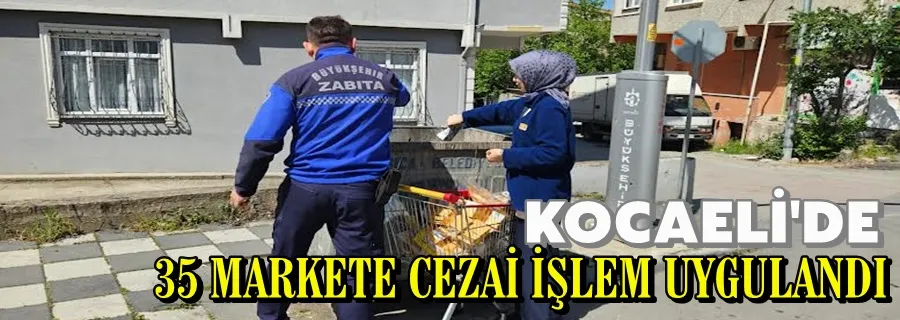 35 MARKETE CEZAİ İŞLEM UYGULANDI
