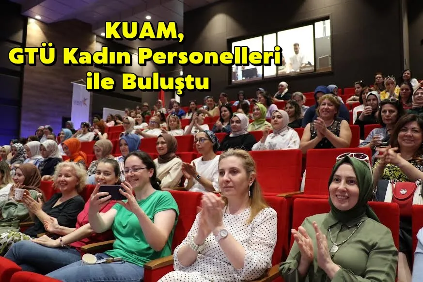  KUAM, GTÜ Kadın Personelleri ile Buluştu